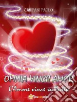 Omnia Vincit Amor - L’Amore vince su Tutto. E-book. Formato EPUB ebook