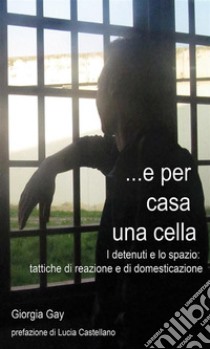 E per casa una cella. E-book. Formato EPUB ebook di Giorgia Gay