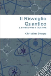 Il risveglio quantico: la realtà oltre l' illusione. E-book. Formato PDF ebook di Christian Scarpa