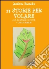 13 storie per volare... con la fantasia di piccoli e grandi bambini. E-book. Formato PDF ebook di Andrea Baratto