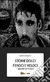 Storie dolci feroci e veloci. E-book. Formato EPUB ebook di Attilio Del Giudice
