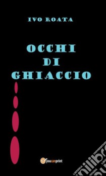 Occhi di ghiaccio. E-book. Formato Mobipocket ebook di Ivo Roata