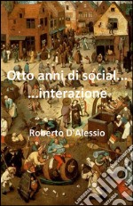 Otto anni di social......interazione. E-book. Formato Mobipocket ebook