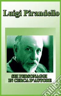 Sei personaggi in cerca di autore. E-book. Formato EPUB ebook