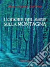 L'Odore del Mare sulla Montagna. E-book. Formato EPUB ebook di Mara Cristina Dall'Asén