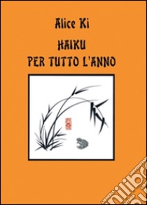 Haiku per tutto l'anno. E-book. Formato PDF ebook di Alice Ki