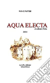 Aqua electa. E-book. Formato Mobipocket ebook di Franco Pastore
