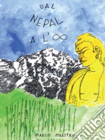 Dal Nepal all’infinito. E-book. Formato EPUB ebook di Marco Maestro