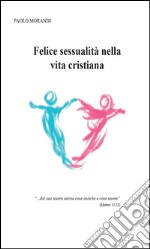 Felice sessualità nella vita cristiana. E-book. Formato EPUB ebook