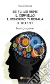 Se tu usi bene il cervello, il pensiero ti regala il doppio. Pensieri per pensare. E-book. Formato Mobipocket ebook di Giuseppe Staffolani