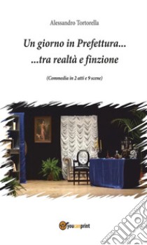 Un giorno in prefettura tra realtà e finzione. E-book. Formato Mobipocket ebook di Alessandro Tortorella