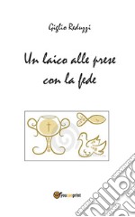 Un laico alle prese con la fede. E-book. Formato PDF ebook