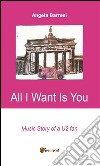 All I want is you. E-book. Formato EPUB ebook di Angela Barresi