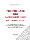 Per pregare Dio, Padre d'ogni uomo, con le parole di Gesù- Fascicolo Secondo. E-book. Formato Mobipocket ebook di Giannantonio Viola