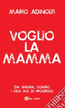 Voglio la mamma. E-book. Formato Mobipocket ebook di Mario Adinolfi