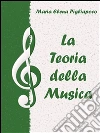 La teoria della musica. E-book. Formato PDF ebook di Maria Elena Pigliapoco