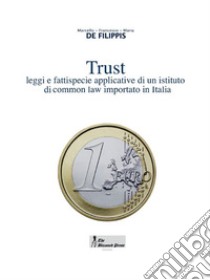 Trust. Leggi e fattispecie applicative di un istituto di common law importato in Italia. E-book. Formato Mobipocket ebook di francesco