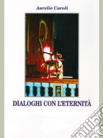 Dialoghi con l’eternità. E-book. Formato PDF ebook di Aurelio Caroli