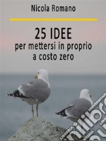 25 idee per mettersi in proprio a costo zero. E-book. Formato Mobipocket ebook