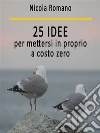 25 idee per mettersi in proprio a costo zero. E-book. Formato Mobipocket ebook di Nicola Romano