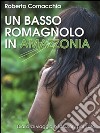 Un basso romagnolo in Amazzonia. E-book. Formato PDF ebook di Roberto Cornacchia
