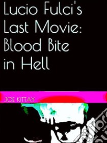 Lucio Fulci's last movie: Blood bite in hell. Ediz. italiana e inglese. E-book. Formato Mobipocket ebook di Joe Kittay