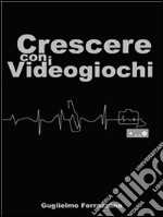 Crescere con i videogiochi. E-book. Formato PDF ebook