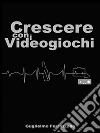 Crescere con i videogiochi. E-book. Formato PDF ebook di Guglielmo Ferrazzano