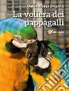 La voliera dei pappagalli. E-book. Formato EPUB ebook di Anna Maria Balzano