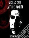 Nicolas Cage, l’attore vampiro. E-book. Formato EPUB ebook di Stefano Falotico
