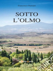 Sotto l’olmo. E-book. Formato EPUB ebook di Francesco Pantani