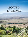 Sotto l’olmo. E-book. Formato Mobipocket ebook di Francesco Pantani