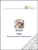 Eucip Plan- Glossario dei termini e degli acronimi. E-book. Formato PDF ebook