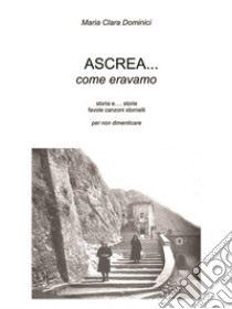 Ascrea.. come eravamo. E-book. Formato EPUB ebook di Maria Clara Dominici