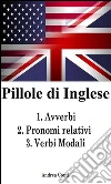 Pillole di Inglese: 1.Avverbi 2.Pronomi relativi 3.Verbi Modali. E-book. Formato EPUB ebook di Andrea Conti