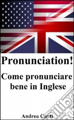 Pronunciation! Come pronunciare bene in Inglese. E-book. Formato EPUB ebook