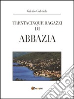 Trentacinque ragazzi di Abbazia. E-book. Formato EPUB ebook