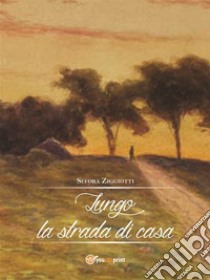 Lungo la strada di casa. E-book. Formato Mobipocket ebook di Sefora Ziggiotti