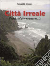 Città irreale (voci, m'attraversano...). E-book. Formato EPUB ebook di Claudio Strauss