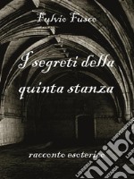 I segreti della quinta stanza. E-book. Formato PDF ebook