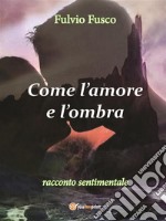 Come l'amore e l'ombra. E-book. Formato PDF ebook