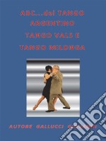 ABC...del TANGO ARGENTINO, TANGO VALS E TANGO MILONGA. E-book. Formato Mobipocket ebook