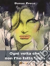 Ogni volta che non l’ho fatta finita. E-book. Formato EPUB ebook di Danae Prosa