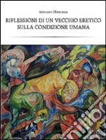 Riflessioni di un vecchio eretico sulla condizione umana. E-book. Formato PDF ebook