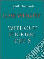 Lose weight without fucking diets. E-book. Formato EPUB ebook