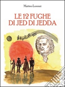 Le 12 fughe di Jed di Jedda. E-book. Formato PDF ebook di Matteo Lorenzi