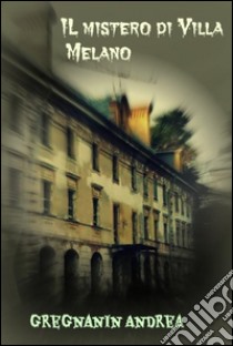 Il mistero di Villa Melano. E-book. Formato EPUB ebook di Andrea Gregnanin