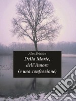 Della Morte, Dell'amore (e una confessione). E-book. Formato EPUB ebook