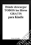 Dónde descargar TODOS los libros GRATIS para Kindle. E-book. Formato Mobipocket ebook di Carlota Garrido