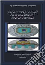 Architettura e design psicocompatibile e eticocompatibile . E-book. Formato PDF ebook